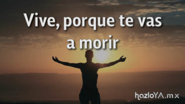 Vive, porque te vas a morir