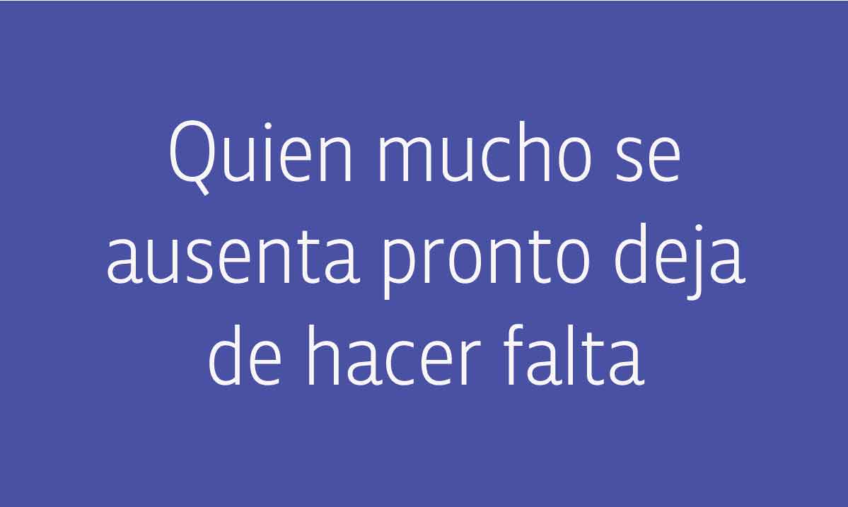 Quien mucho se ausenta pronto deja de hacer falta - HazloYA.mx Salud mental